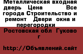 Металлическая входная дверь › Цена ­ 8 000 - Все города Строительство и ремонт » Двери, окна и перегородки   . Ростовская обл.,Гуково г.